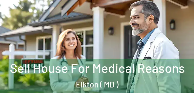  Sell House For Medical Reasons Elkton ( MD )