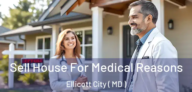  Sell House For Medical Reasons Ellicott City ( MD )