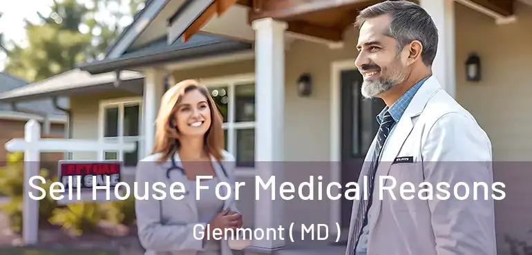  Sell House For Medical Reasons Glenmont ( MD )