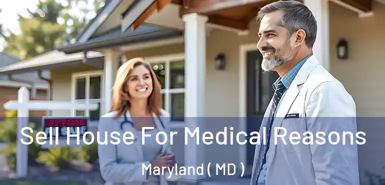 Sell House For Medical Reasons Maryland ( MD )