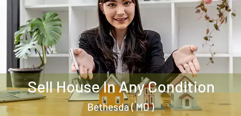  Sell House In Any Condition Bethesda ( MD )