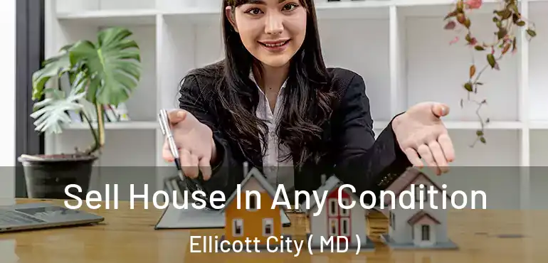  Sell House In Any Condition Ellicott City ( MD )