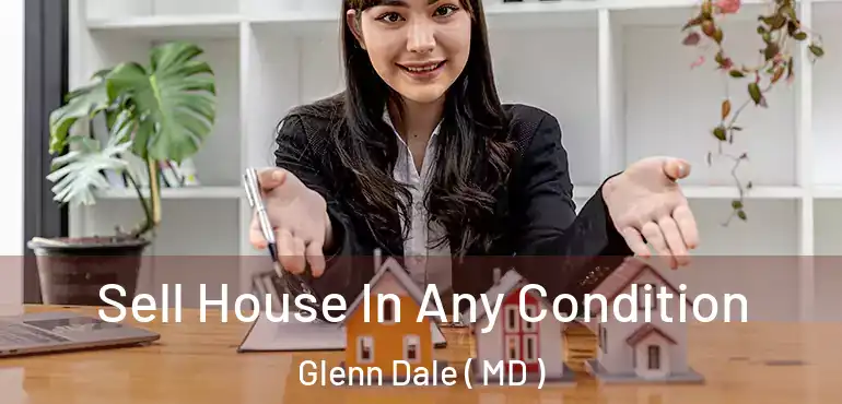  Sell House In Any Condition Glenn Dale ( MD )