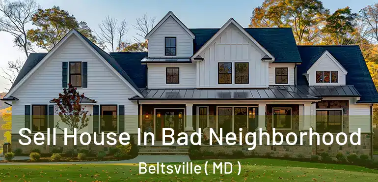  Sell House In Bad Neighborhood Beltsville ( MD )