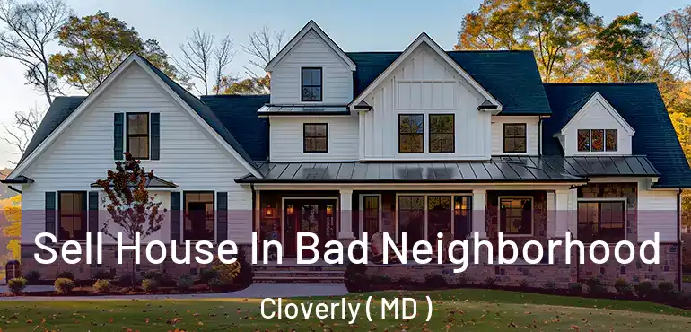  Sell House In Bad Neighborhood Cloverly ( MD )