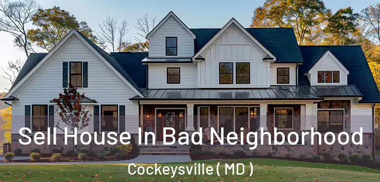  Sell House In Bad Neighborhood Cockeysville ( MD )