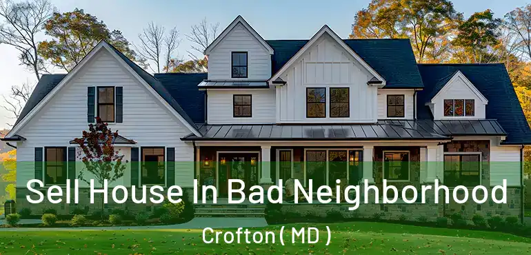  Sell House In Bad Neighborhood Crofton ( MD )