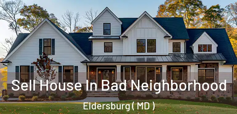  Sell House In Bad Neighborhood Eldersburg ( MD )