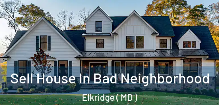  Sell House In Bad Neighborhood Elkridge ( MD )