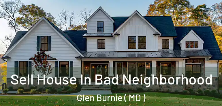  Sell House In Bad Neighborhood Glen Burnie ( MD )