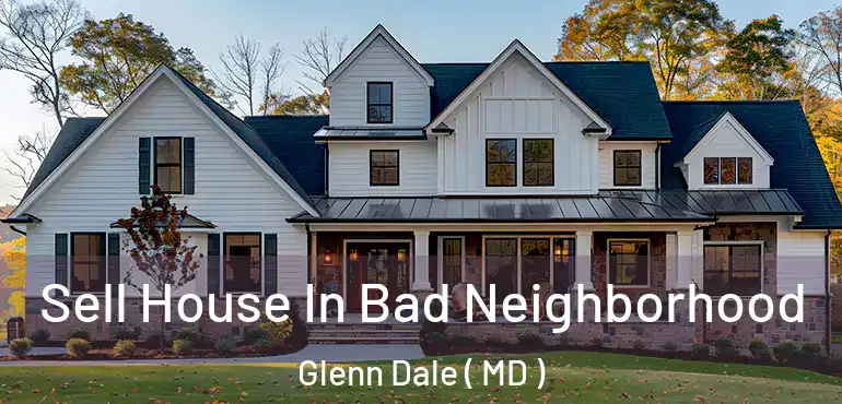  Sell House In Bad Neighborhood Glenn Dale ( MD )