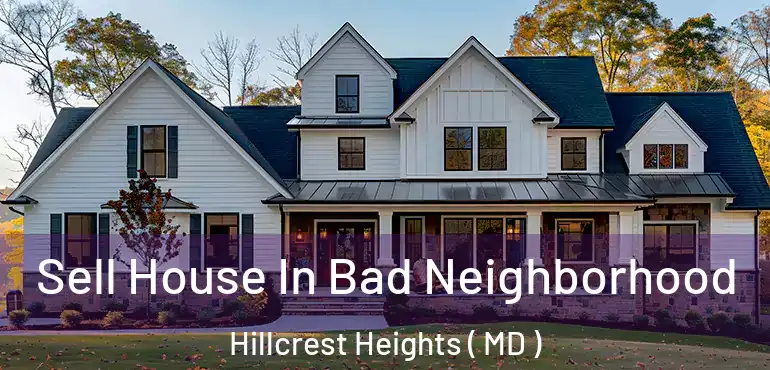  Sell House In Bad Neighborhood Hillcrest Heights ( MD )