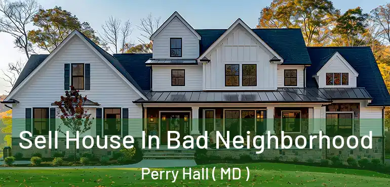  Sell House In Bad Neighborhood Perry Hall ( MD )