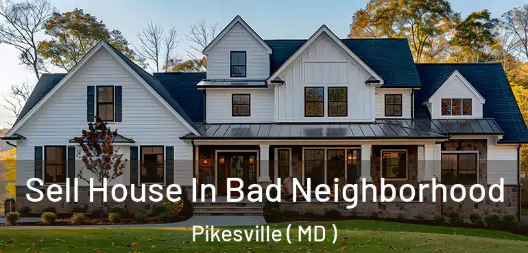  Sell House In Bad Neighborhood Pikesville ( MD )