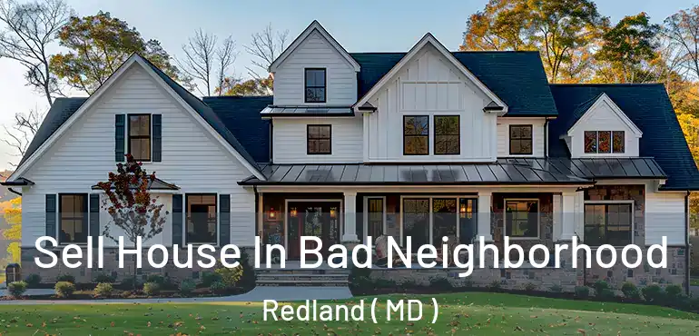  Sell House In Bad Neighborhood Redland ( MD )