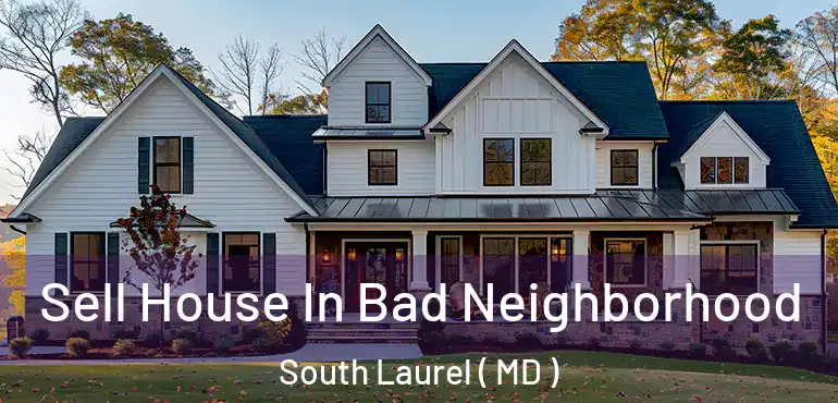  Sell House In Bad Neighborhood South Laurel ( MD )