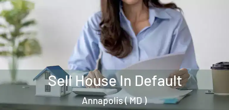  Sell House In Default Annapolis ( MD )