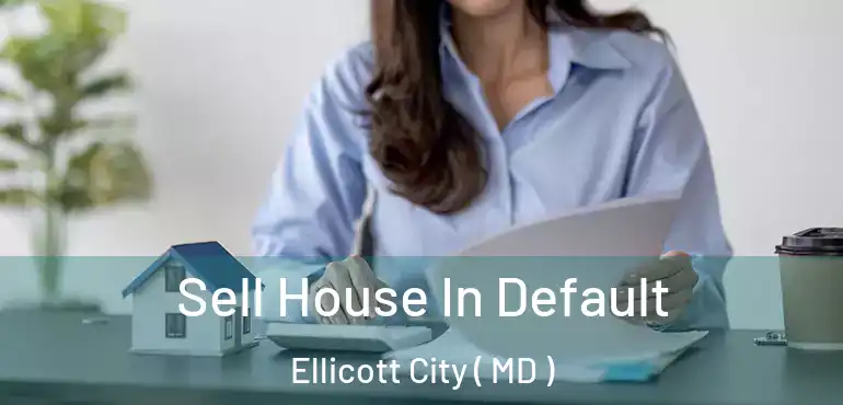  Sell House In Default Ellicott City ( MD )
