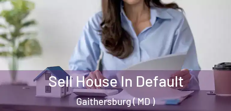  Sell House In Default Gaithersburg ( MD )