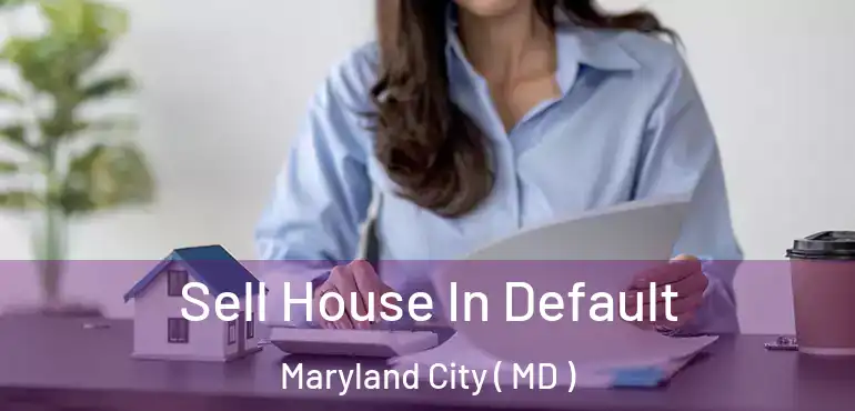  Sell House In Default Maryland City ( MD )