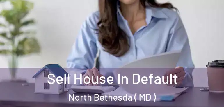  Sell House In Default North Bethesda ( MD )