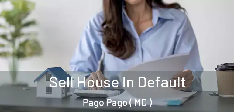  Sell House In Default Pago Pago ( MD )