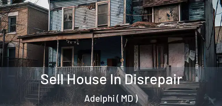  Sell House In Disrepair Adelphi ( MD )