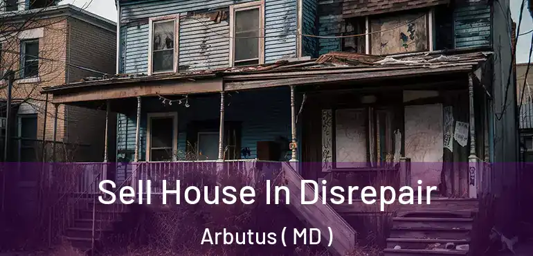  Sell House In Disrepair Arbutus ( MD )