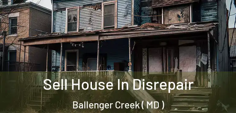  Sell House In Disrepair Ballenger Creek ( MD )