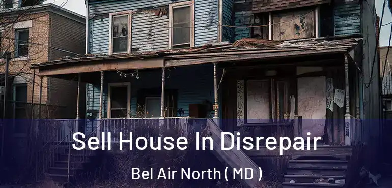  Sell House In Disrepair Bel Air North ( MD )