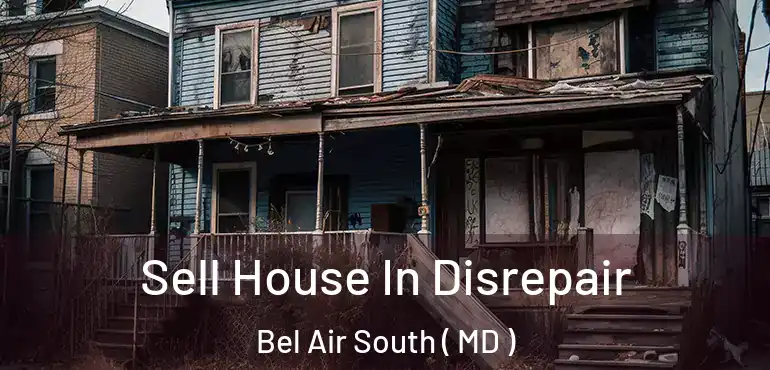  Sell House In Disrepair Bel Air South ( MD )