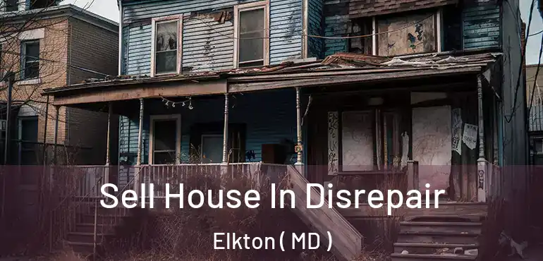  Sell House In Disrepair Elkton ( MD )