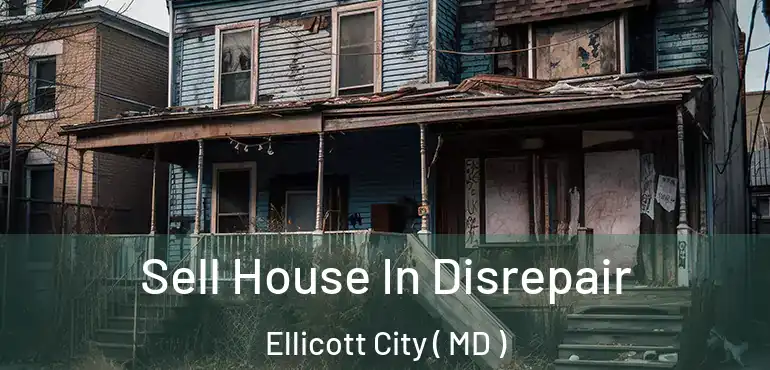  Sell House In Disrepair Ellicott City ( MD )