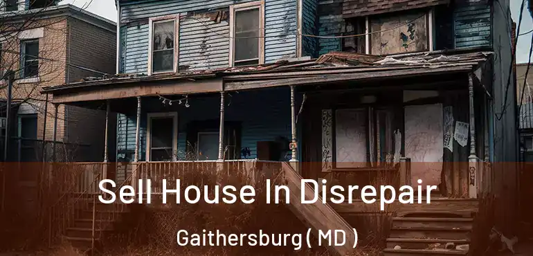  Sell House In Disrepair Gaithersburg ( MD )