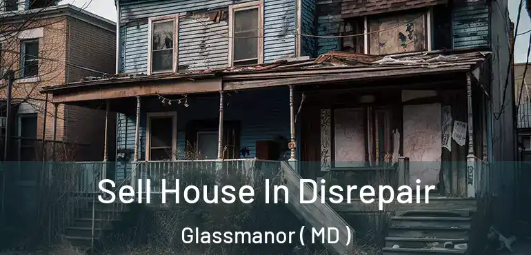  Sell House In Disrepair Glassmanor ( MD )