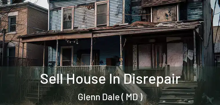  Sell House In Disrepair Glenn Dale ( MD )