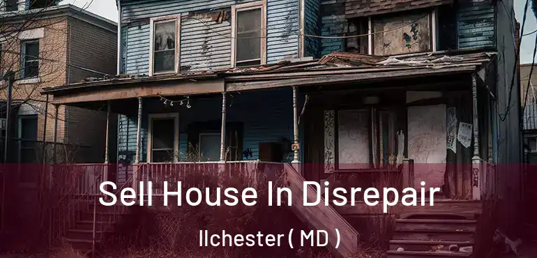  Sell House In Disrepair Ilchester ( MD )