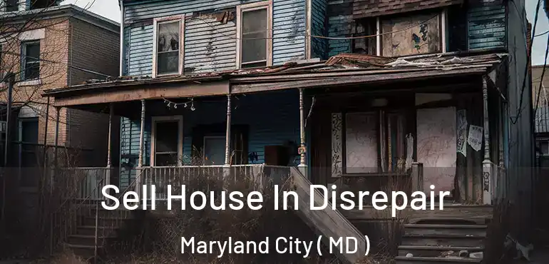  Sell House In Disrepair Maryland City ( MD )