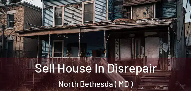  Sell House In Disrepair North Bethesda ( MD )