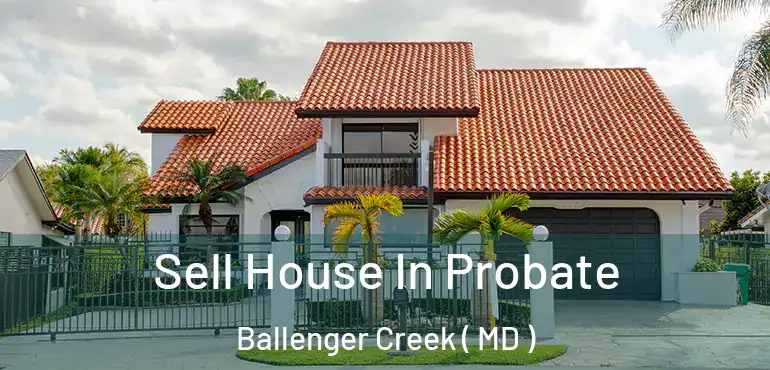  Sell House In Probate Ballenger Creek ( MD )