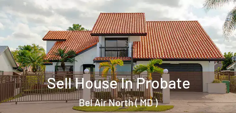  Sell House In Probate Bel Air North ( MD )