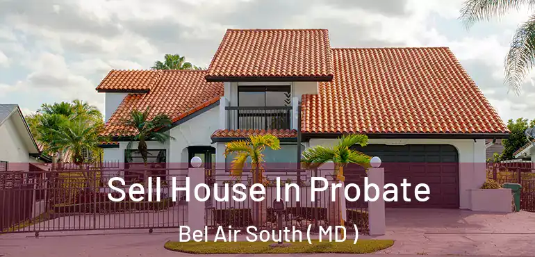 Sell House In Probate Bel Air South ( MD )