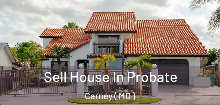  Sell House In Probate Carney ( MD )
