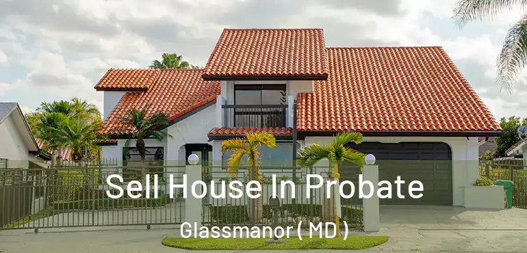  Sell House In Probate Glassmanor ( MD )