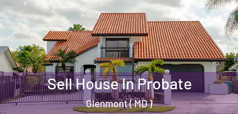  Sell House In Probate Glenmont ( MD )