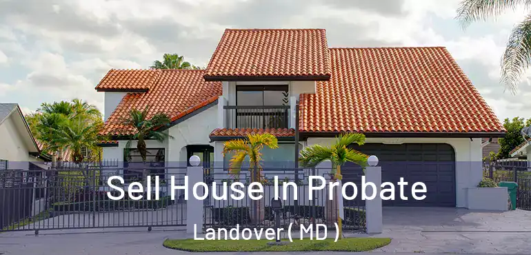  Sell House In Probate Landover ( MD )