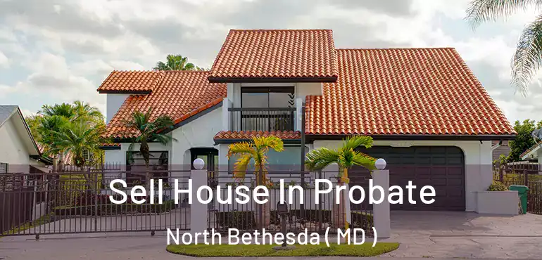  Sell House In Probate North Bethesda ( MD )