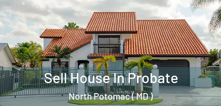  Sell House In Probate North Potomac ( MD )