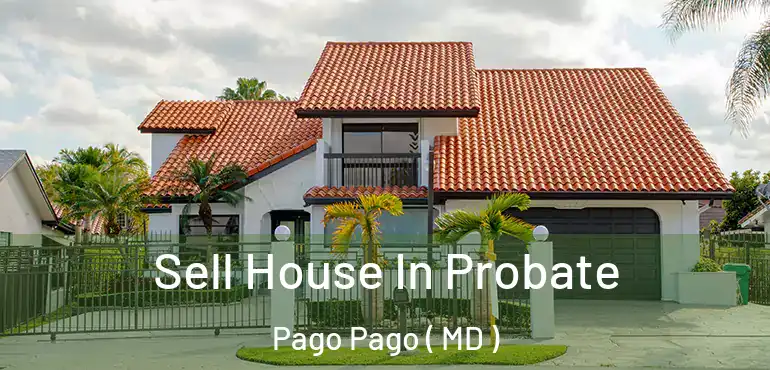  Sell House In Probate Pago Pago ( MD )