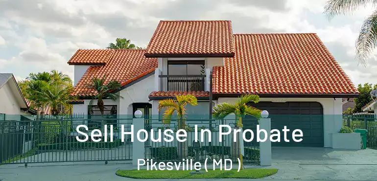  Sell House In Probate Pikesville ( MD )